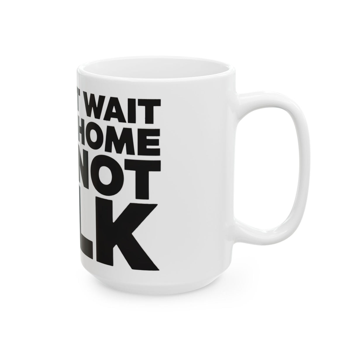 Funny coffee mug printed with "I CANNOT WAIT TO GET HOME AND NOT TALK", 15 oz size, right side view