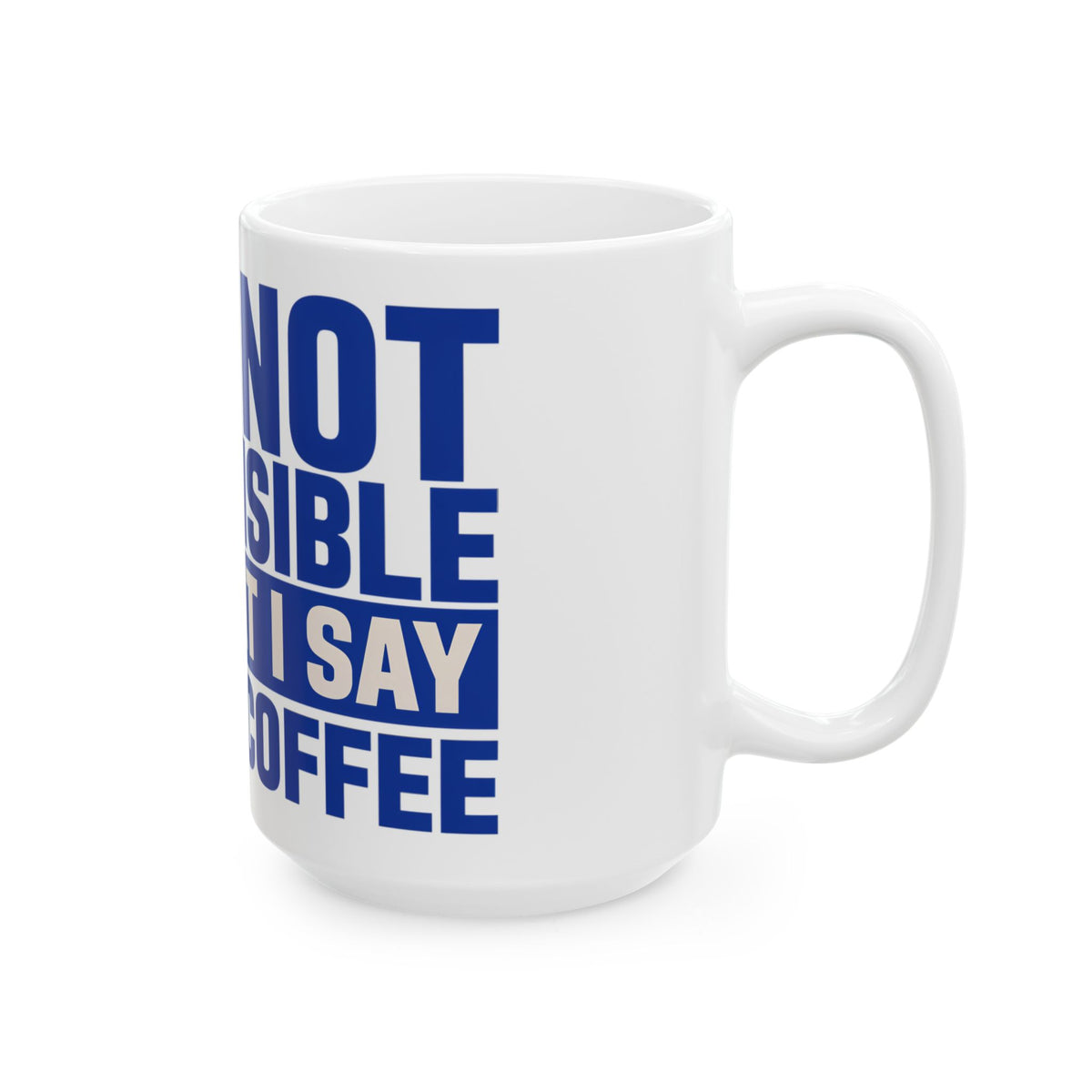 Funny coffee mug printed with "I AM NOT RESPONSIBLE FOR WHAT I SAY BEFORE COFFEE", 15 oz size, right side view