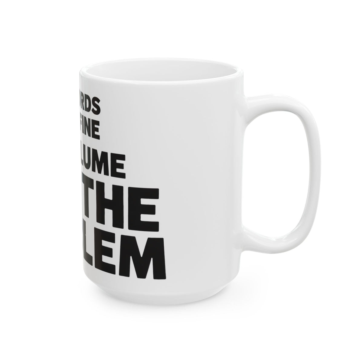 Funny coffee mug printed with "THE WORDS WERE FINE THE VOLUME WAS THE PROBLEM", 15 oz size, right side view
