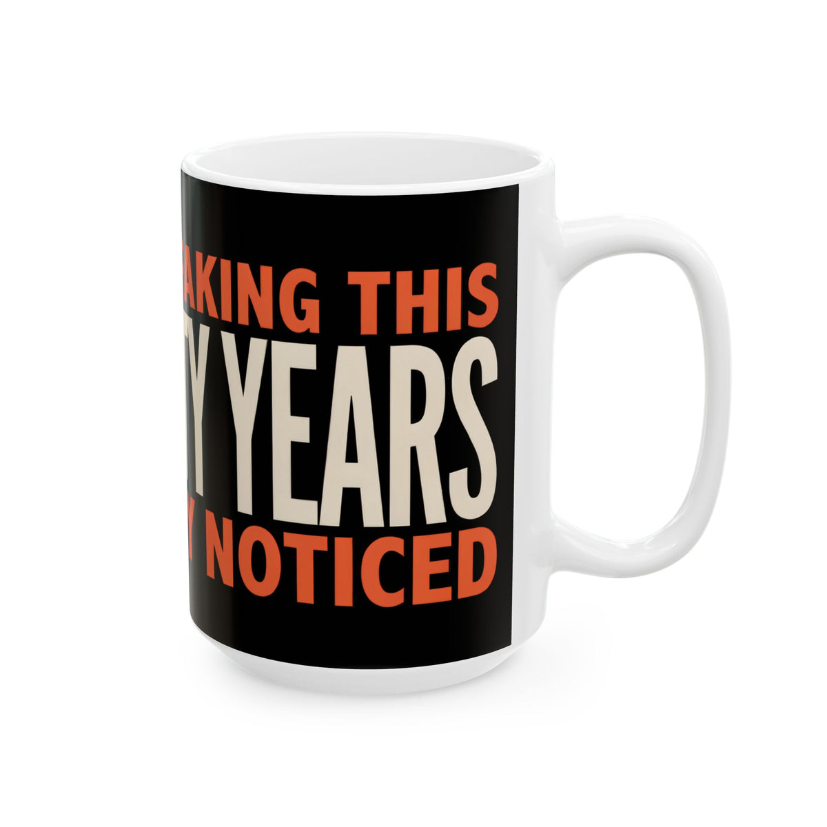 Funny coffee mug printed with "I HAVE BEEN FAKING THIS FOR TWENTY YEARS AND NOBODY NOTICED", 15 oz size, right side view