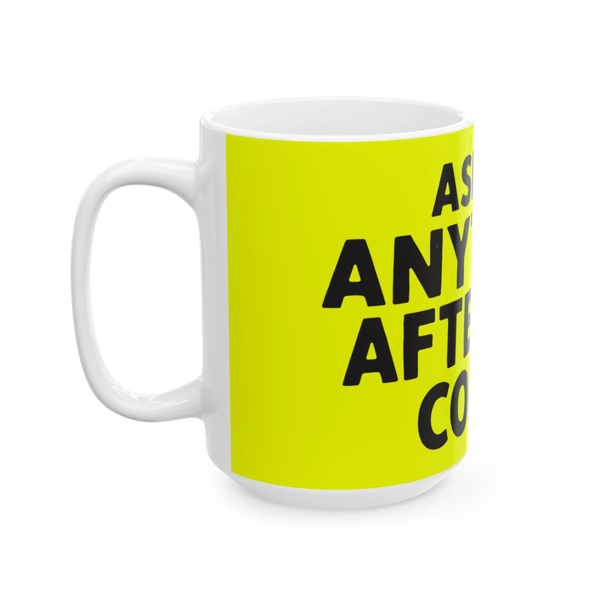 Funny coffee mug printed with "ASK ME ANYTHING AFTER THE COFFEE", 15 oz size, left side view