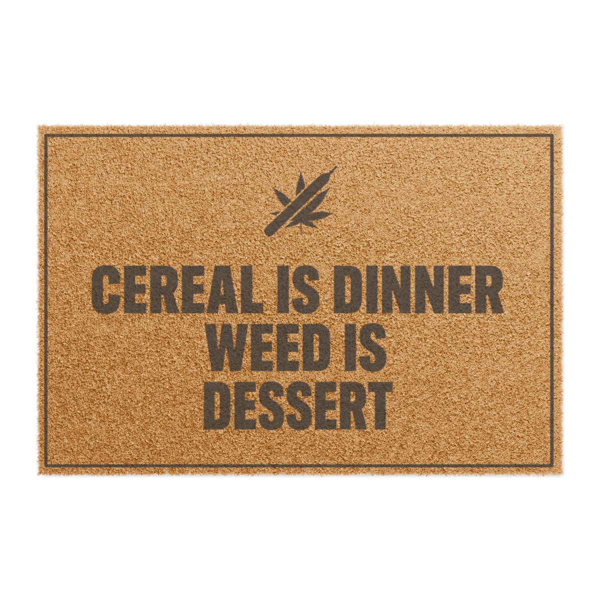 Top view of the Cereal Is Dinner Weed Is Dessert coir doormat, dark lettering inside a thin border on natural tan fiber