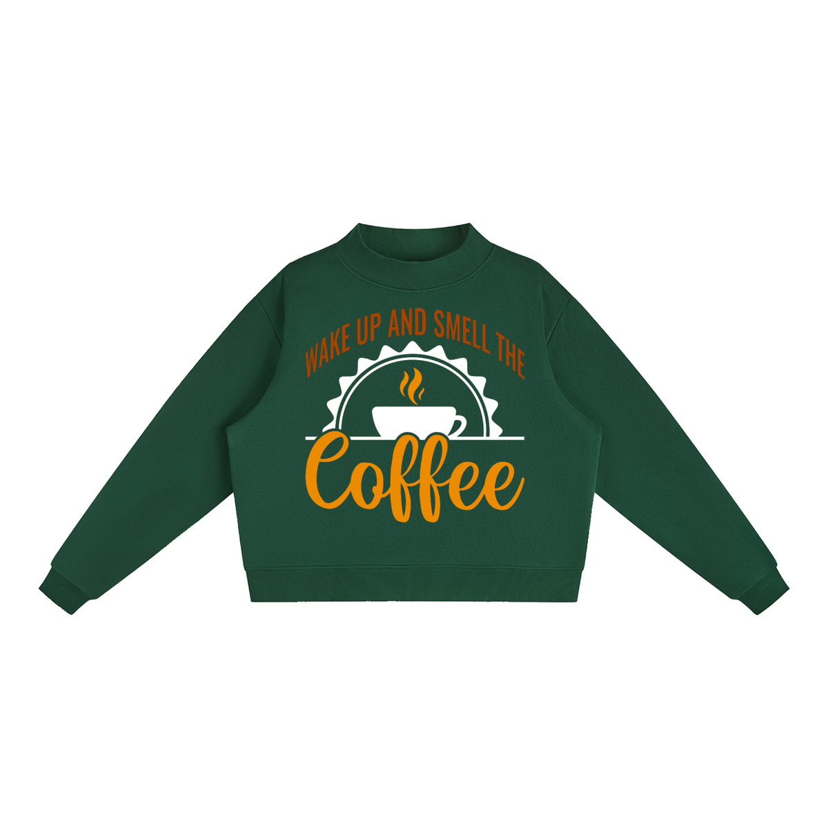 Blackish Green oversized fleece mock neck sweatshirt with a rust brown Wake up and smell the coffee design with a white coffee cup and orange cursive Coffee on the front