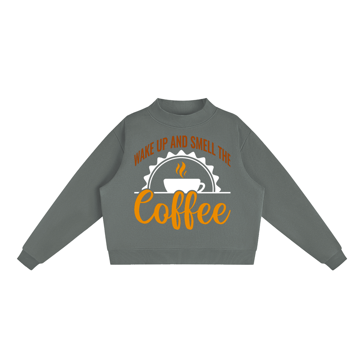 Dark Gray oversized fleece mock neck sweatshirt with a rust brown Wake up and smell the coffee design with a white coffee cup and orange cursive Coffee on the front