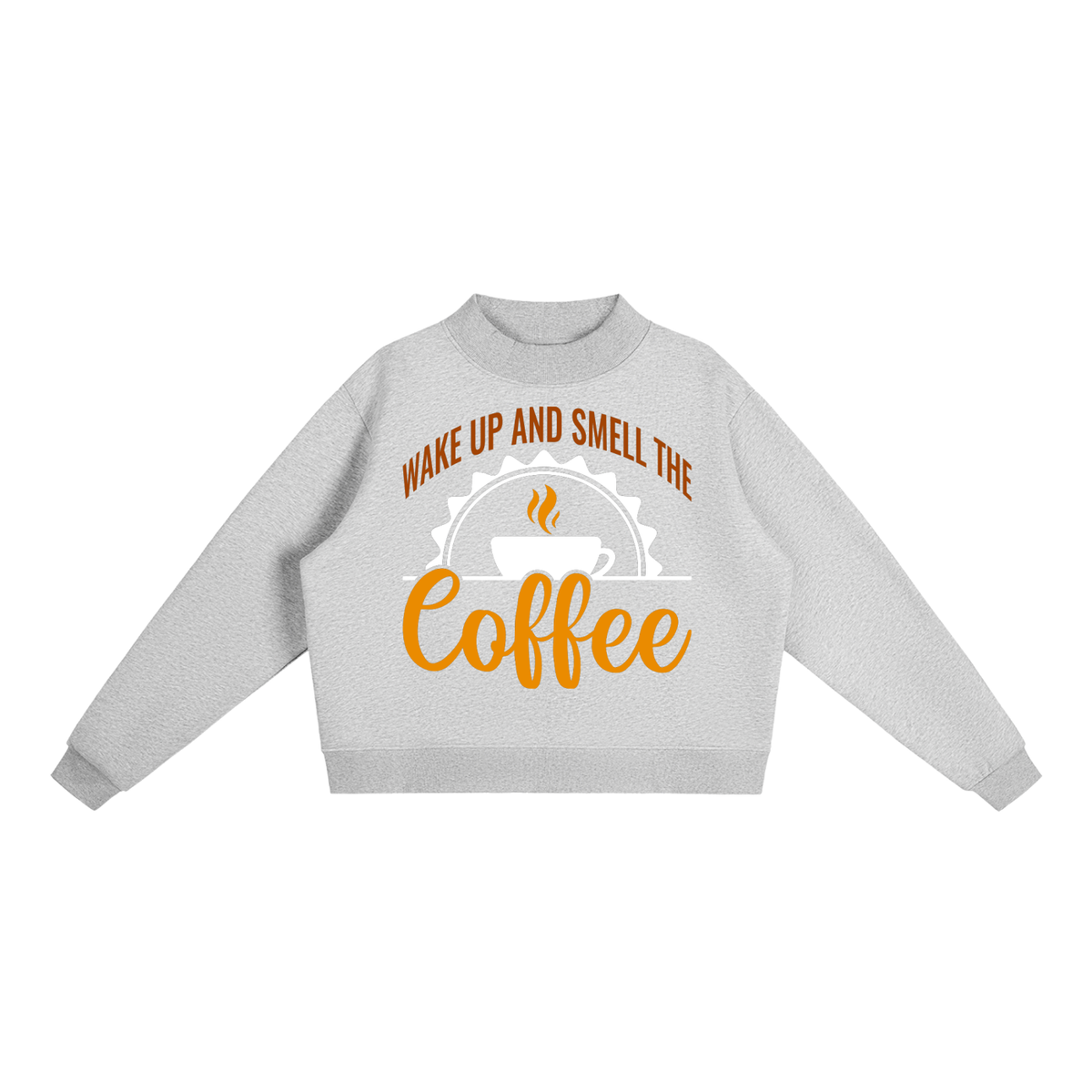 Flower Gray oversized fleece mock neck sweatshirt with a rust brown Wake up and smell the coffee design with a white coffee cup and orange cursive Coffee on the front