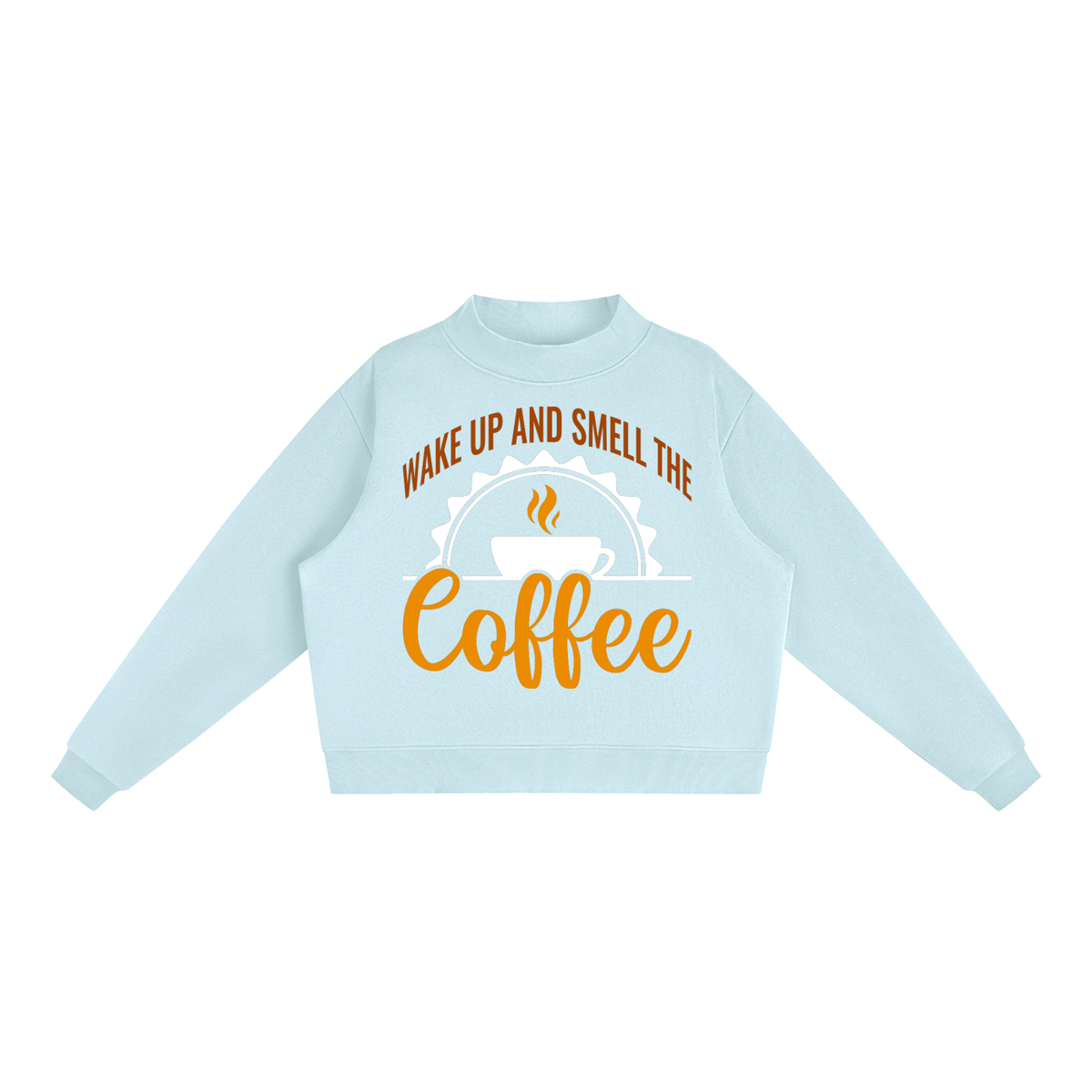 Light Blue oversized fleece mock neck sweatshirt with a rust brown Wake up and smell the coffee design with a white coffee cup and orange cursive Coffee on the front