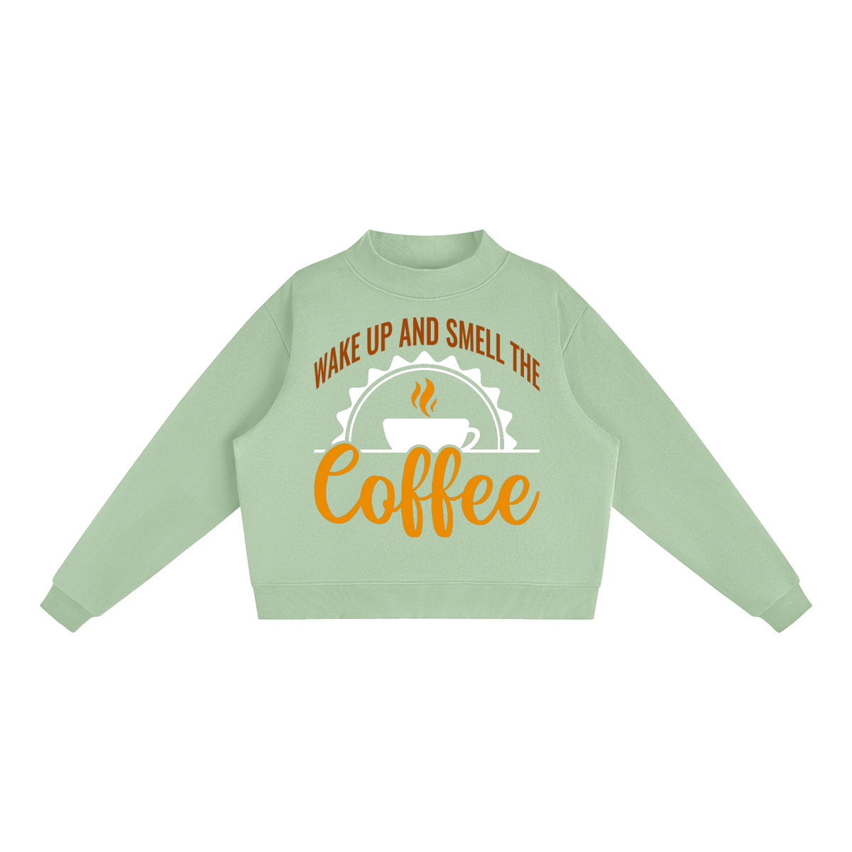 Mint Green oversized fleece mock neck sweatshirt with a rust brown Wake up and smell the coffee design with a white coffee cup and orange cursive Coffee on the front