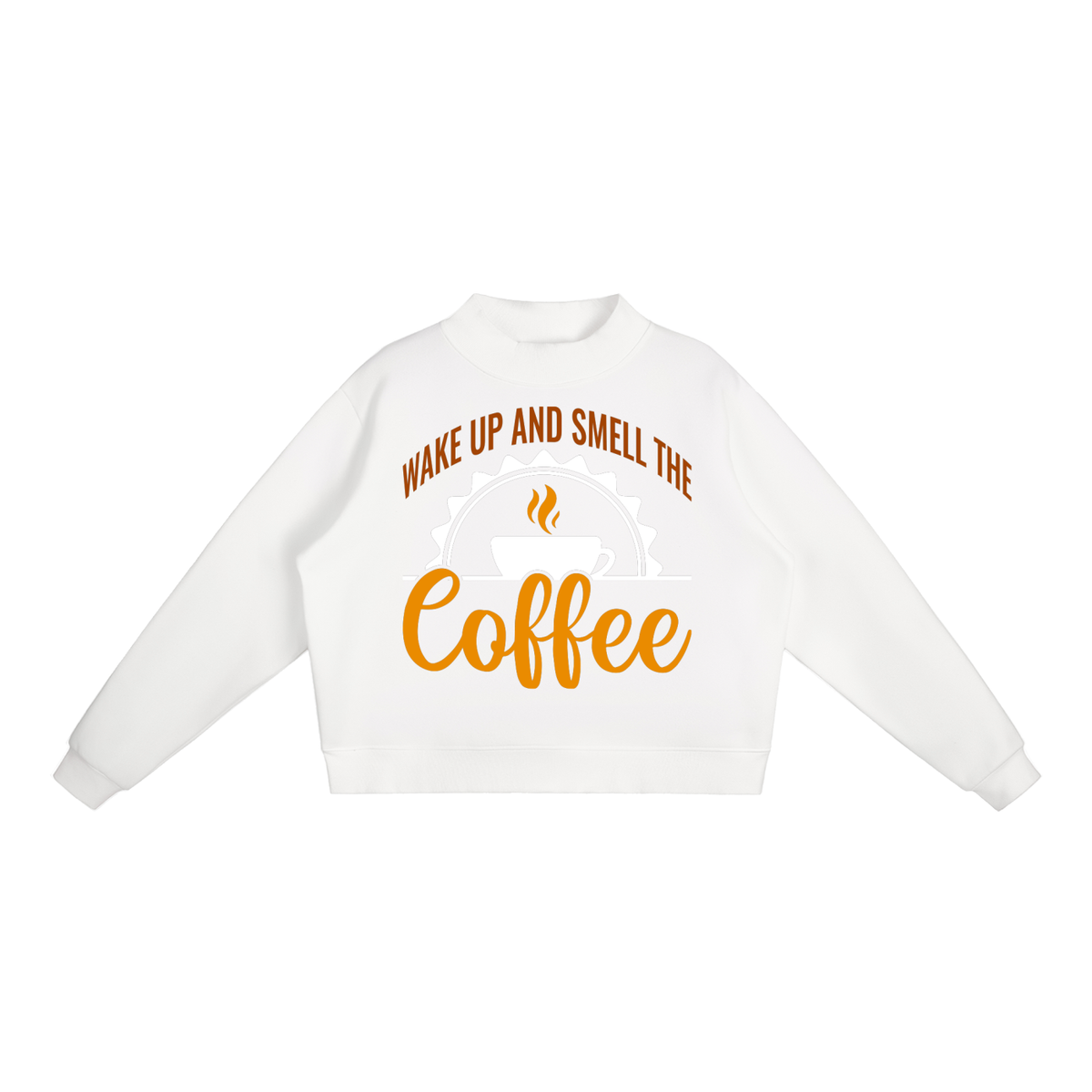 White oversized fleece mock neck sweatshirt with a rust brown Wake up and smell the coffee design with a white coffee cup and orange cursive Coffee on the front