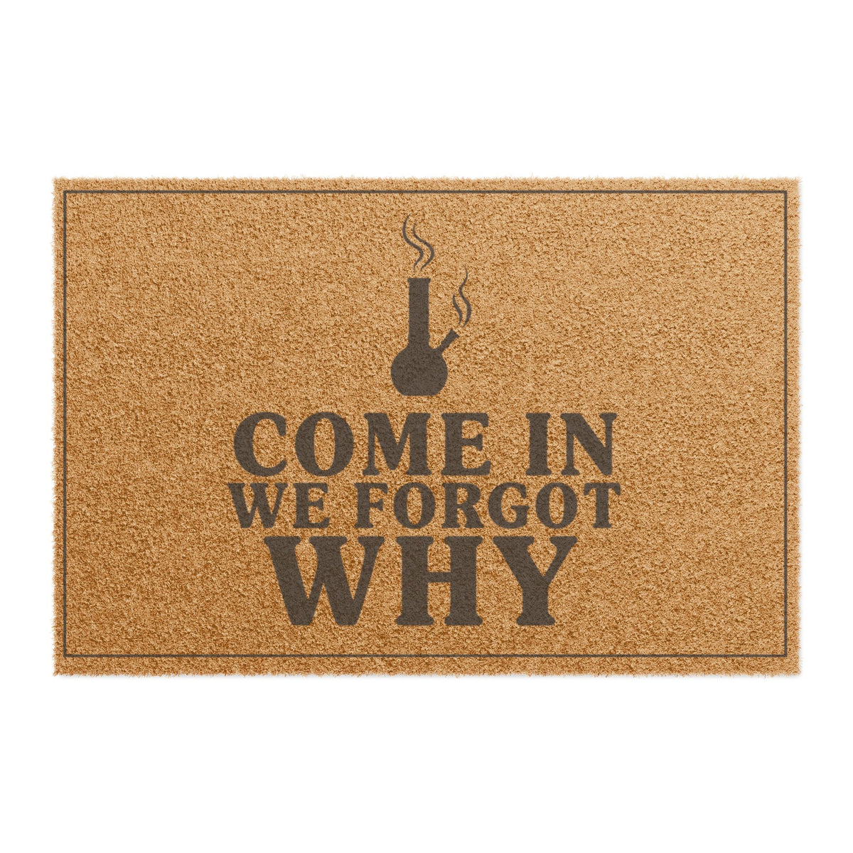 Top view of the Come In We Forgot Why Smoke Icon Layout coir doormat, dark lettering inside a thin border on natural tan fiber