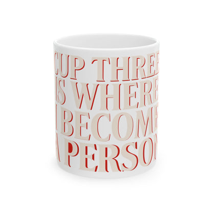 Funny coffee mug printed with "CUP THREE IS WHERE I BECOME A PERSON", front view