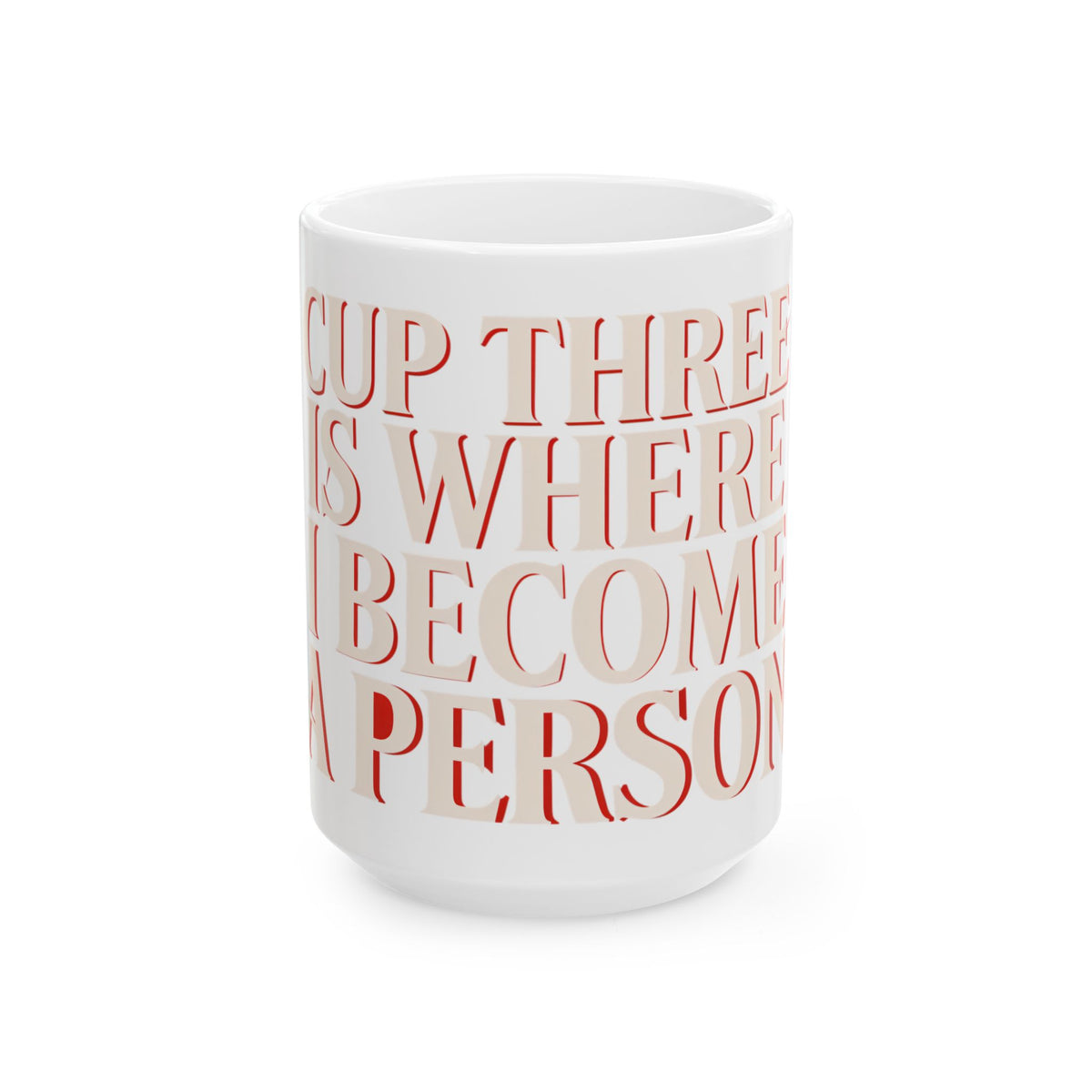 Funny coffee mug printed with "CUP THREE IS WHERE I BECOME A PERSON", three-quarter view with the handle on the right