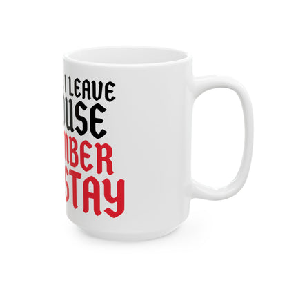 Funny coffee mug printed with "EVERY TIME I LEAVE THE HOUSE I REMEMBER WHY I STAY", 15 oz size, right side view