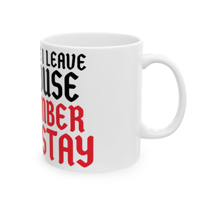 Funny coffee mug printed with "EVERY TIME I LEAVE THE HOUSE I REMEMBER WHY I STAY", right side view
