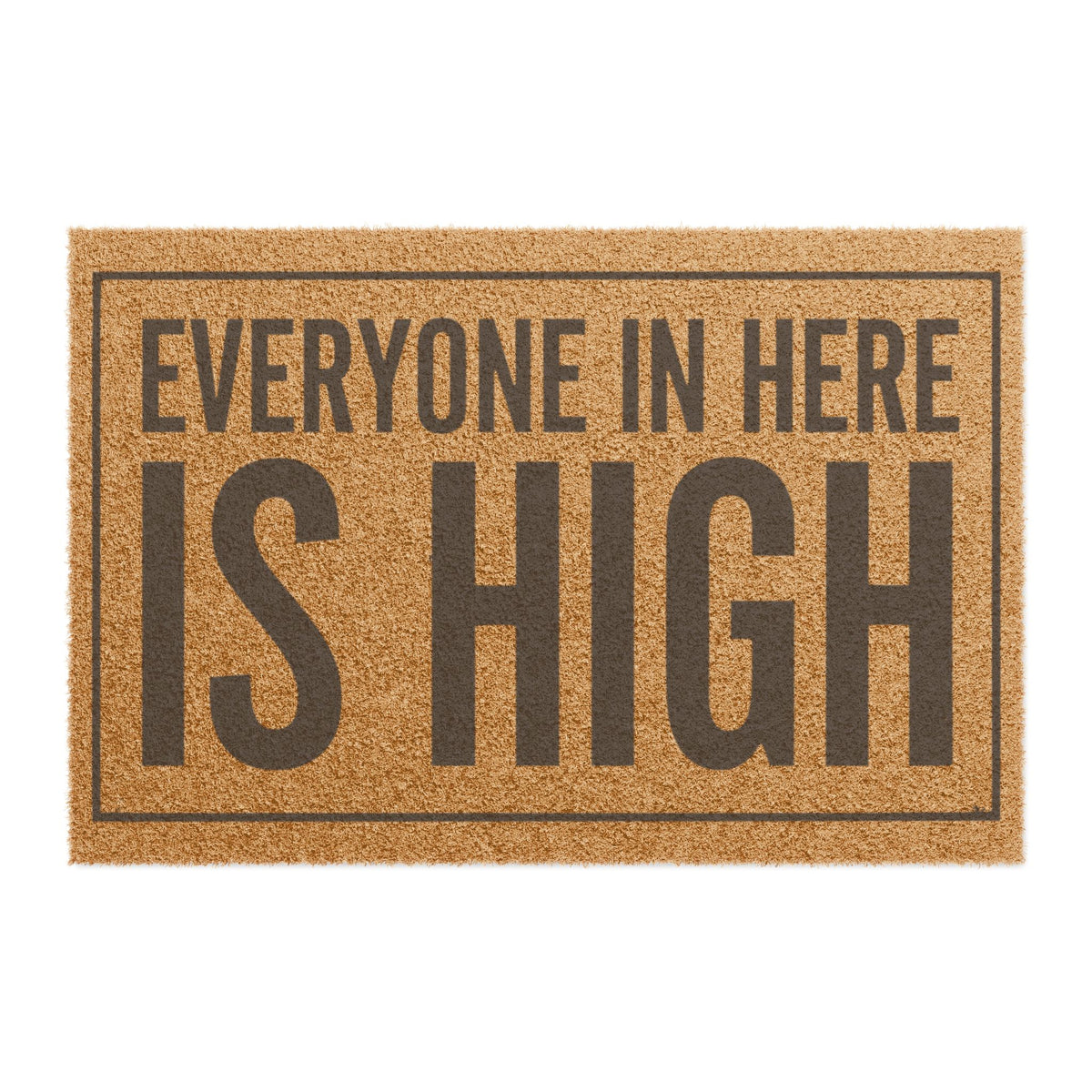 Top view of the Everyone in Here Is High coir doormat, dark lettering inside a thin border on natural tan fiber