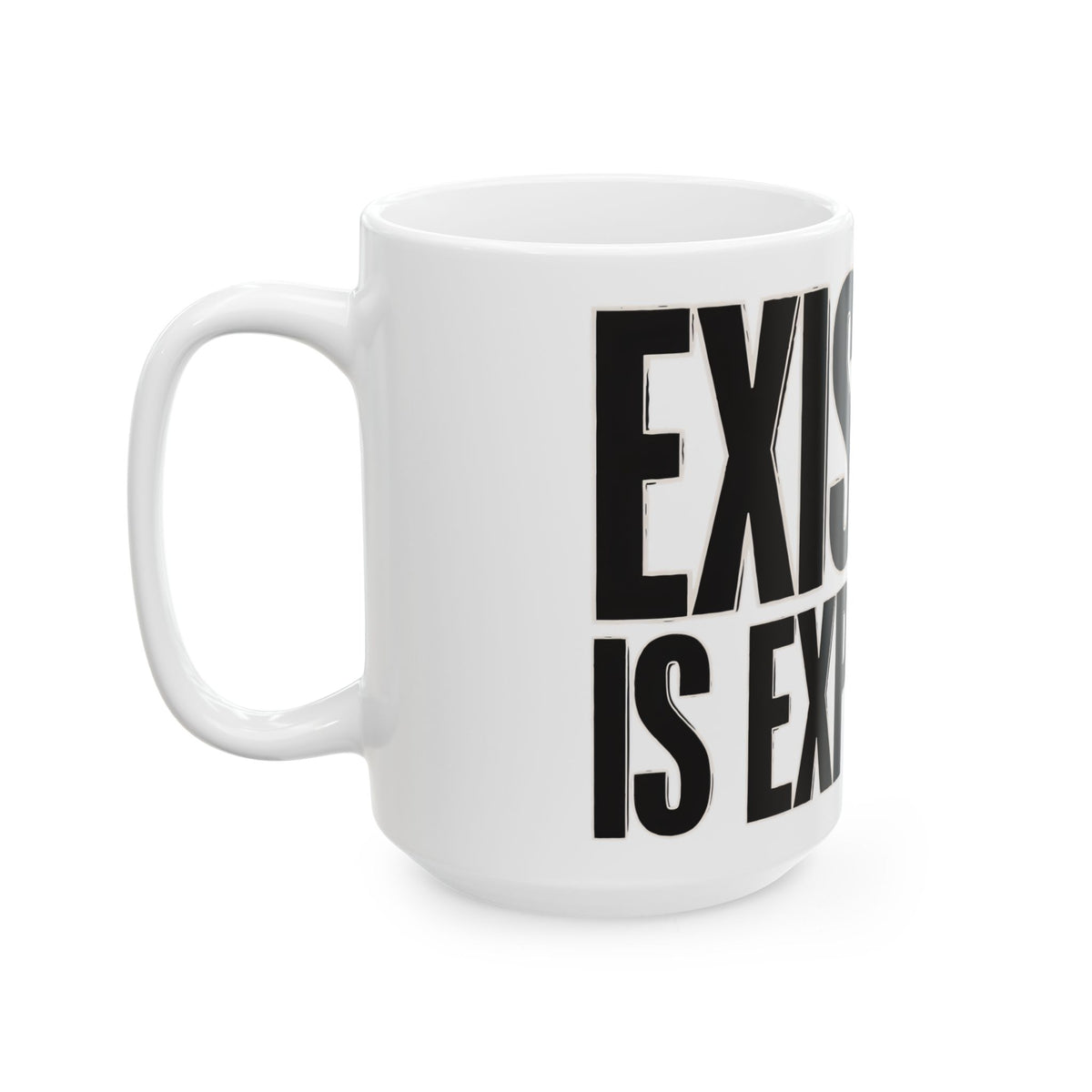 Funny coffee mug printed with "EXISTING IS EXPENSIVE", 15 oz size, left side view