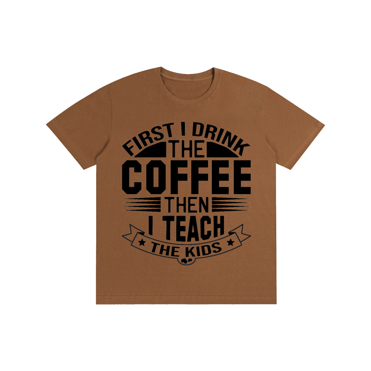 Caramel Macchiato cotton crewneck t-shirt with black First I drink the coffee then I teach the kids lettering with a star ribbon banner on the front