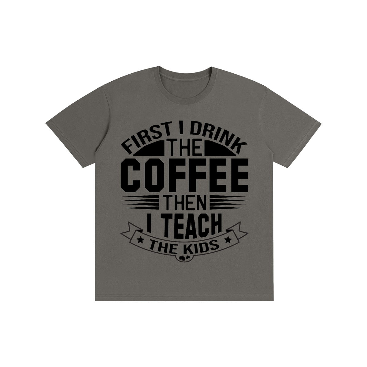 Charcoal Gray cotton crewneck t-shirt with black First I drink the coffee then I teach the kids lettering with a star ribbon banner on the front