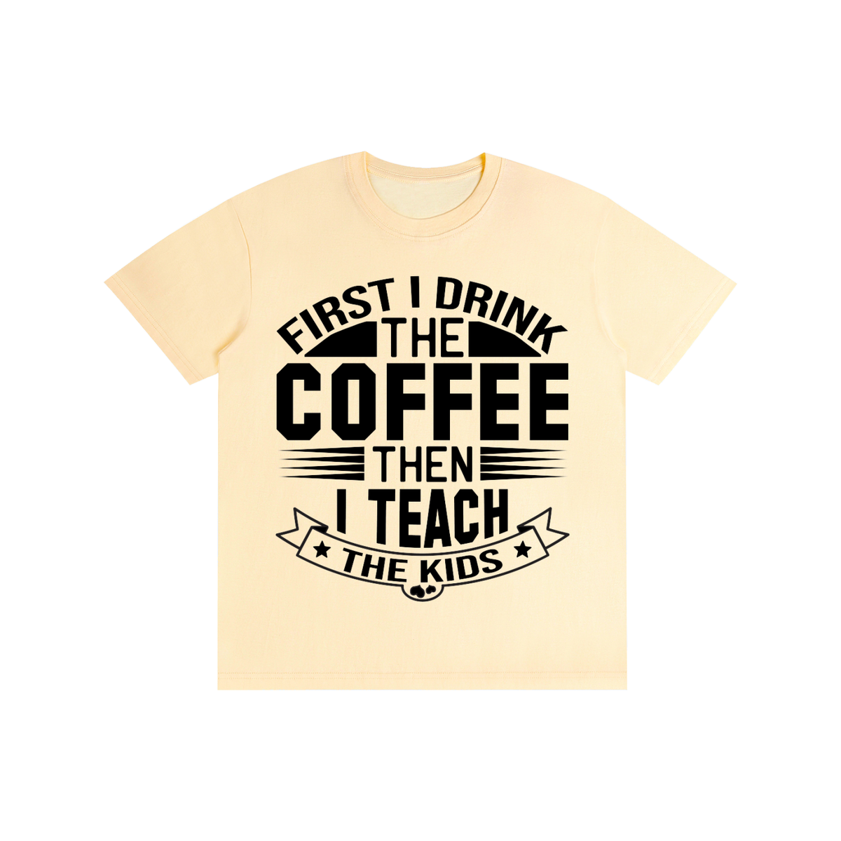 Light Apricot cotton crewneck t-shirt with black First I drink the coffee then I teach the kids lettering with a star ribbon banner on the front