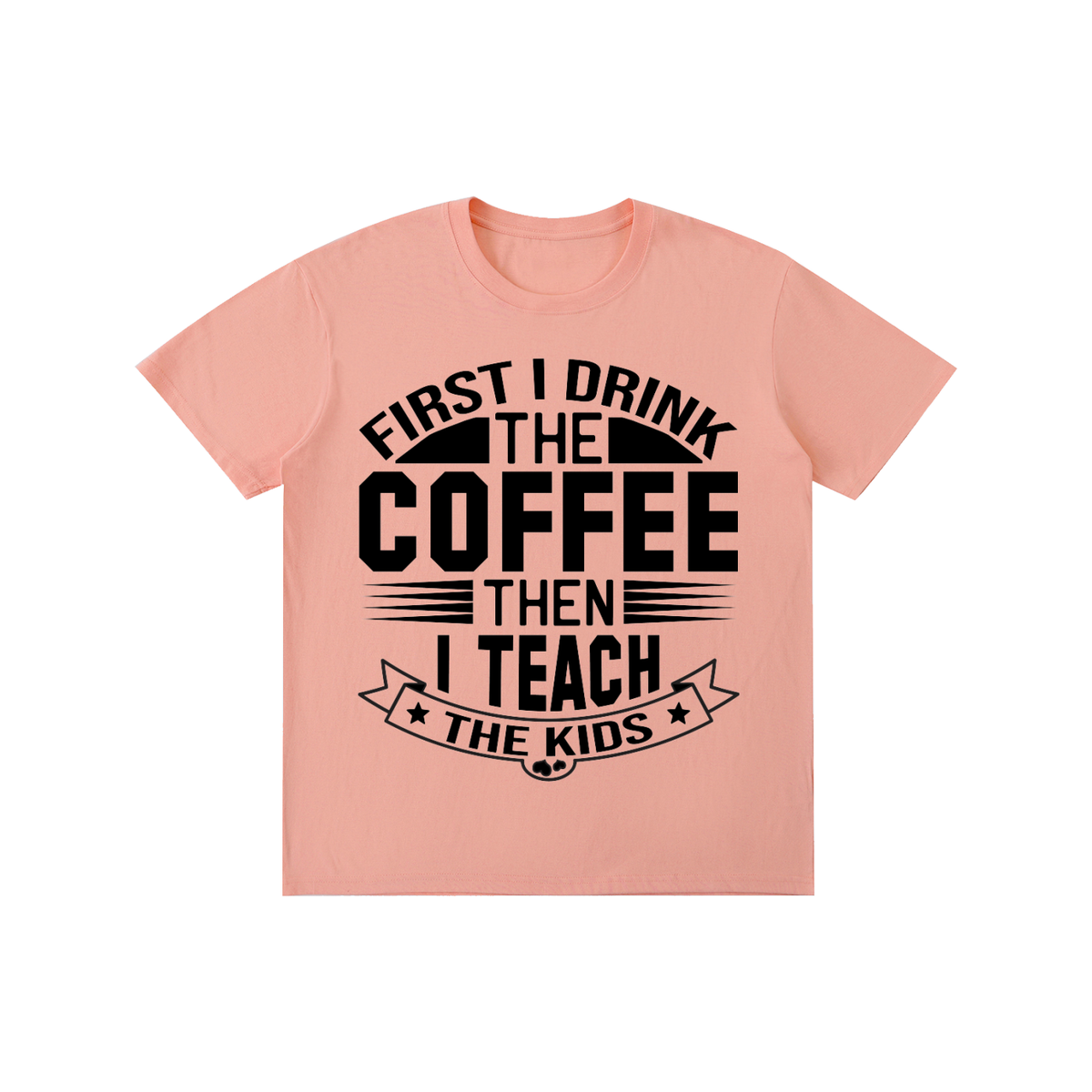 Pink cotton crewneck t-shirt with black First I drink the coffee then I teach the kids lettering with a star ribbon banner on the front