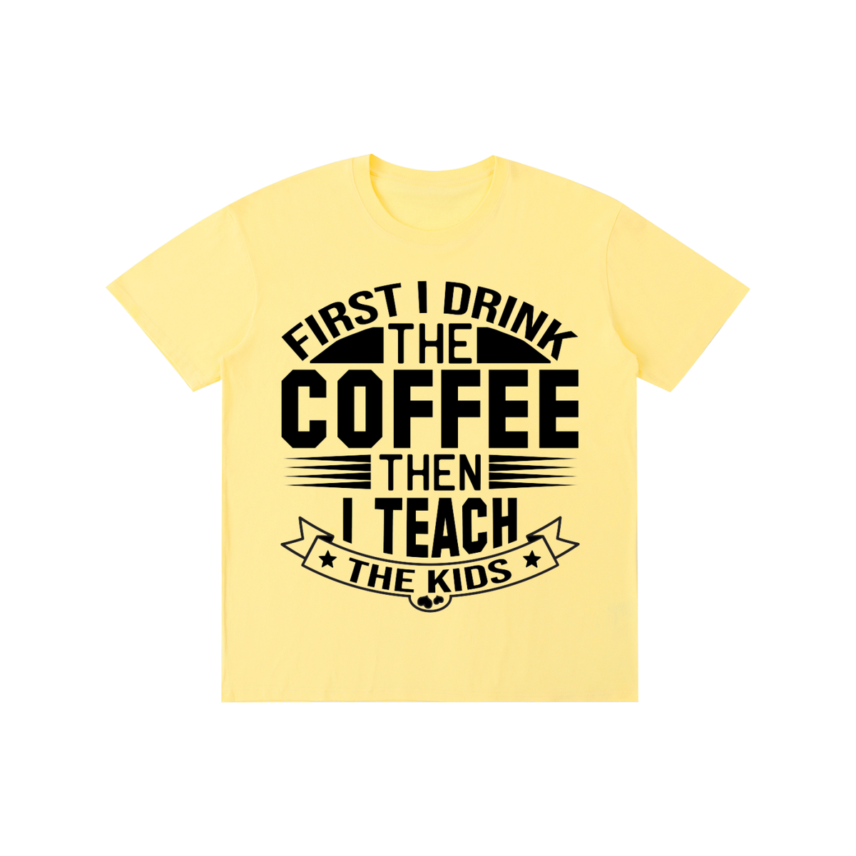 Yellow cotton crewneck t-shirt with black First I drink the coffee then I teach the kids lettering with a star ribbon banner on the front