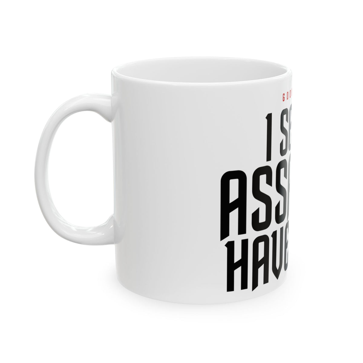 Funny coffee mug printed with "GOOD MORNING / I SEE THE ASSASSINS HAVE FAILED", left side view