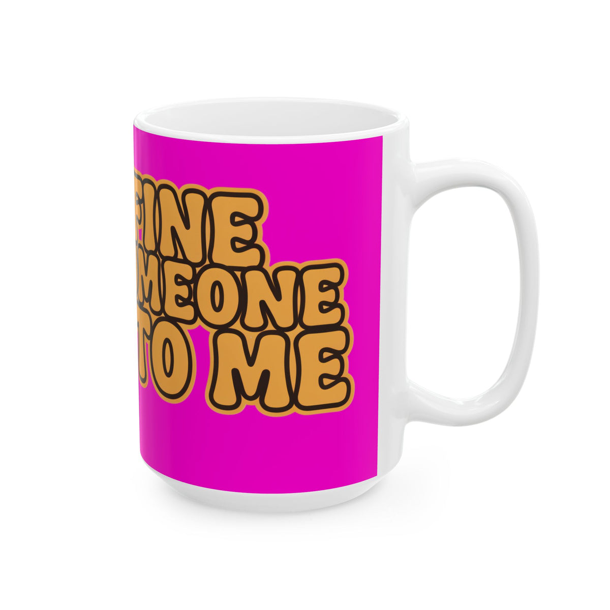 Funny coffee mug printed with "I AM FINE UNTIL SOMEONE TALKS TO ME", 15 oz size, right side view