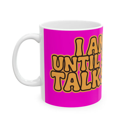 Funny coffee mug printed with "I AM FINE UNTIL SOMEONE TALKS TO ME", left side view