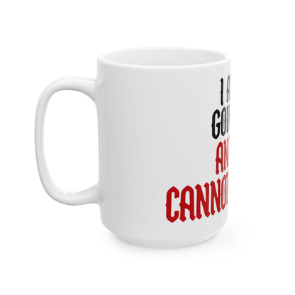 Funny coffee mug printed with "I AM NOT GOING OUT AND YOU CANNOT MAKE ME", 15 oz size, left side view