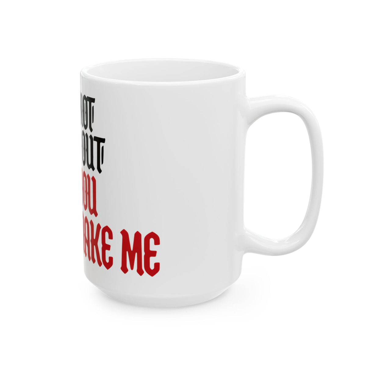 Funny coffee mug printed with "I AM NOT GOING OUT AND YOU CANNOT MAKE ME", 15 oz size, right side view