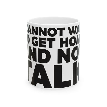 Funny coffee mug printed with "I CANNOT WAIT TO GET HOME AND NOT TALK", front view