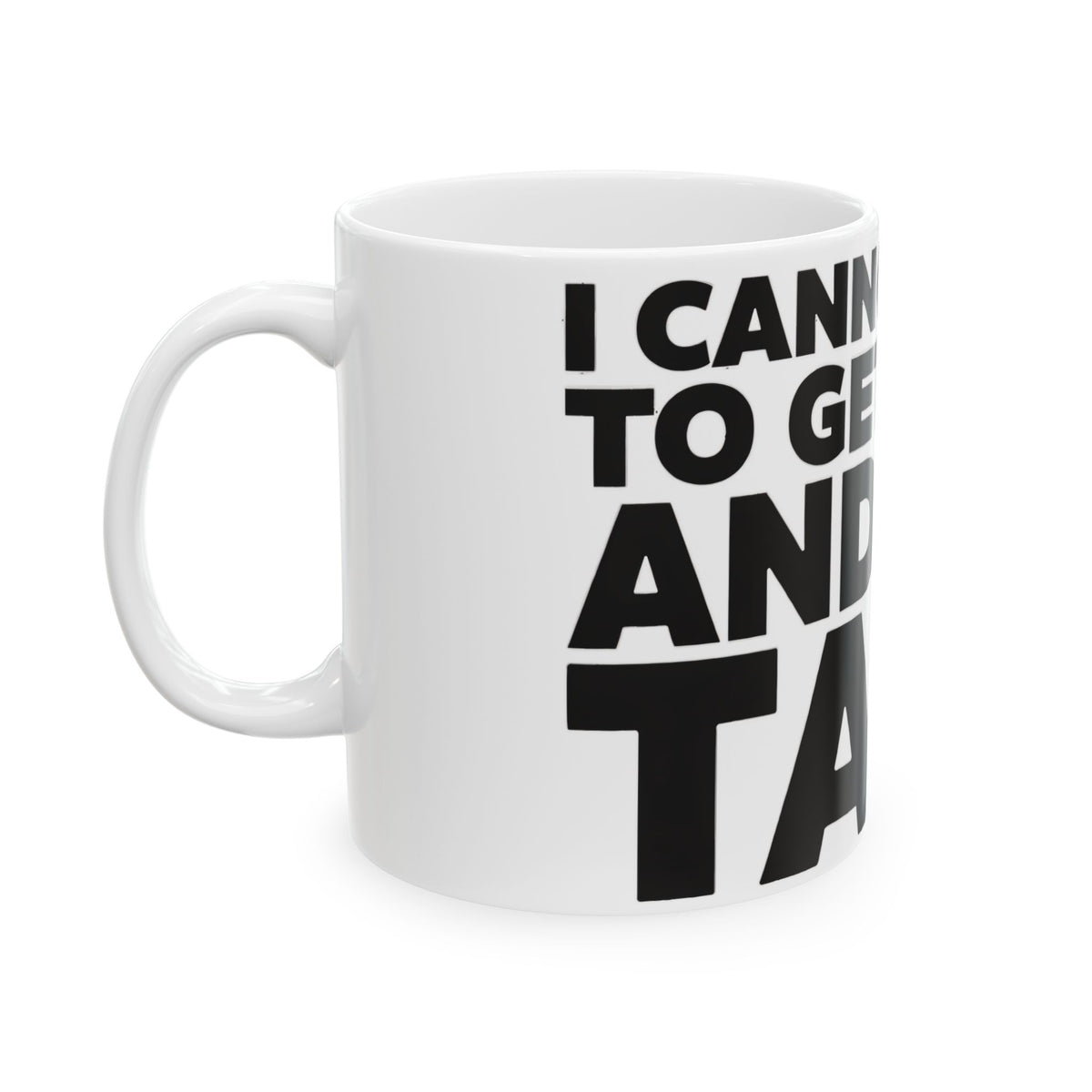 Funny coffee mug printed with "I CANNOT WAIT TO GET HOME AND NOT TALK", left side view