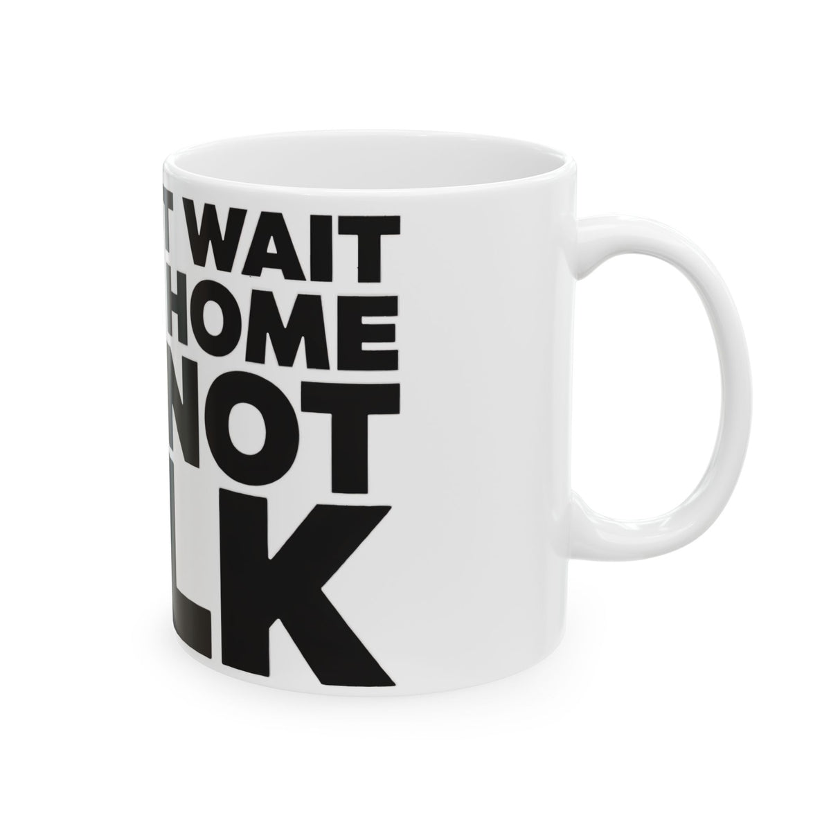 Funny coffee mug printed with "I CANNOT WAIT TO GET HOME AND NOT TALK", right side view