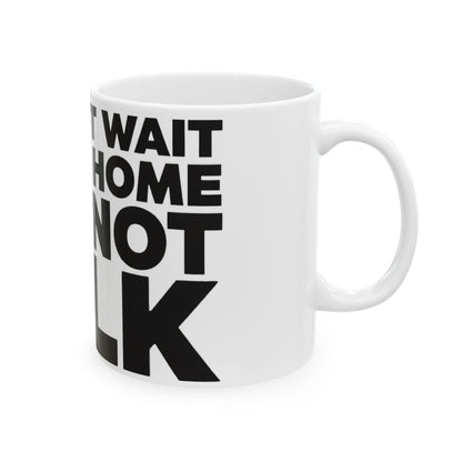 Funny coffee mug printed with "I CANNOT WAIT TO GET HOME AND NOT TALK", right side view