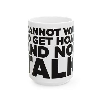 Funny coffee mug printed with "I CANNOT WAIT TO GET HOME AND NOT TALK", three-quarter view with the handle on the right