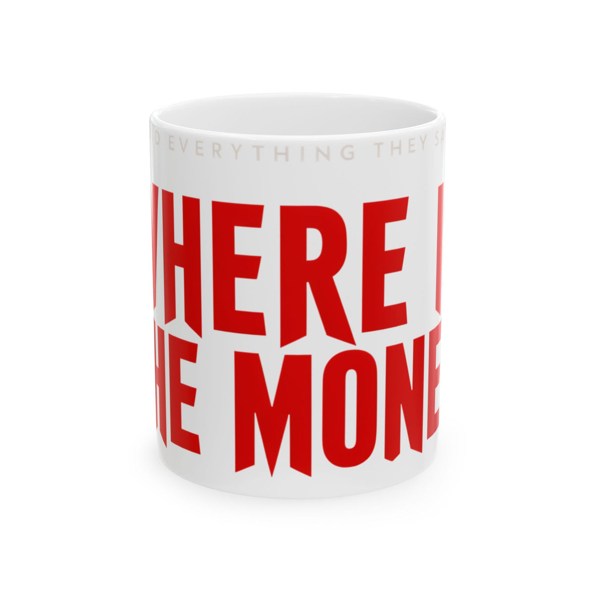 Funny coffee mug printed with "I DID EVERYTHING THEY SAID / WHERE IS THE MONEY", front view