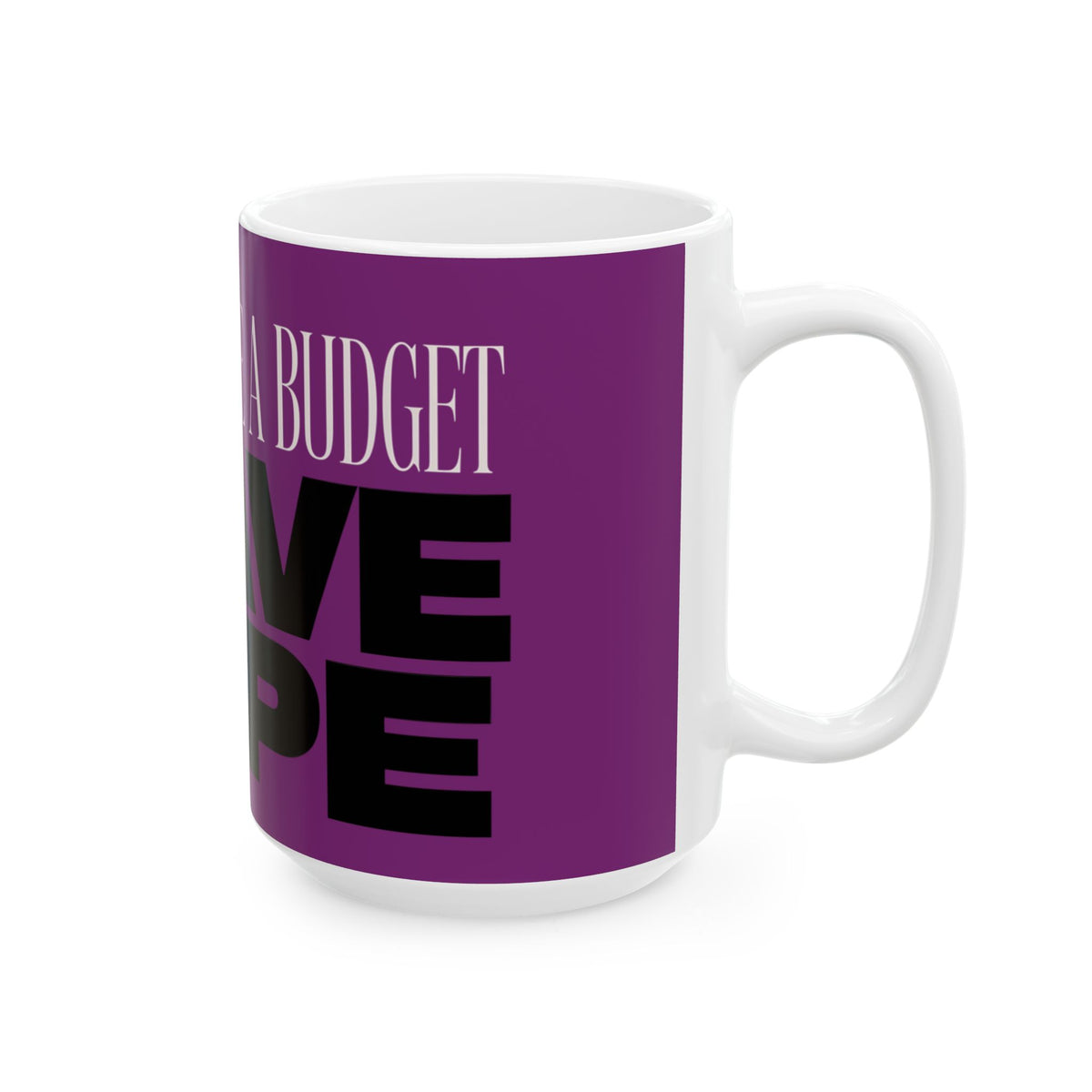 Funny coffee mug printed with "I DO NOT HAVE A BUDGET I HAVE HOPE", 15 oz size, right side view