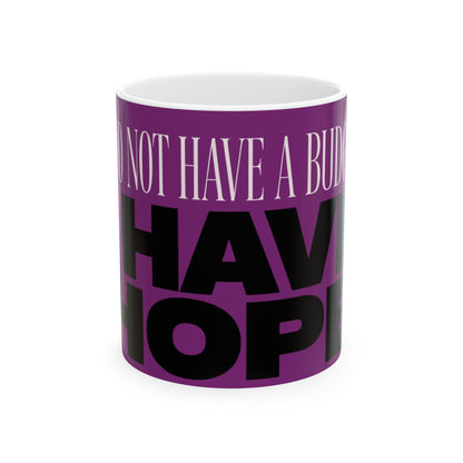 Funny coffee mug printed with "I DO NOT HAVE A BUDGET I HAVE HOPE", front view