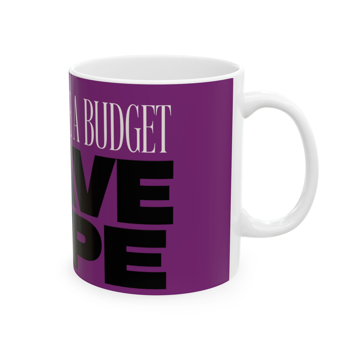 Funny coffee mug printed with "I DO NOT HAVE A BUDGET I HAVE HOPE", right side view