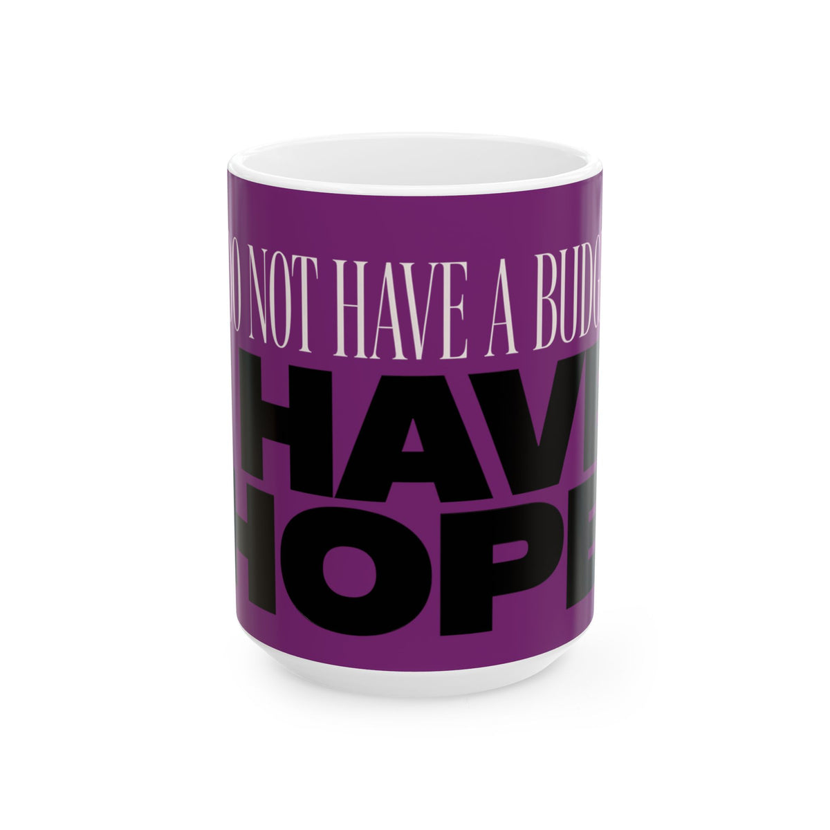 Funny coffee mug printed with "I DO NOT HAVE A BUDGET I HAVE HOPE", three-quarter view with the handle on the right