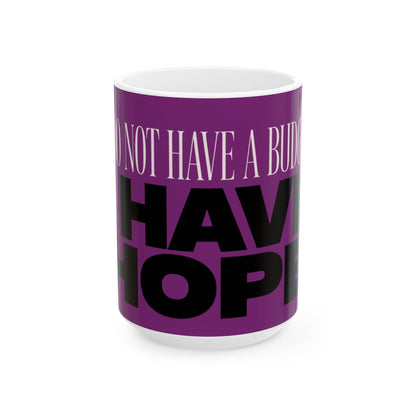 Funny coffee mug printed with "I DO NOT HAVE A BUDGET I HAVE HOPE", three-quarter view with the handle on the right