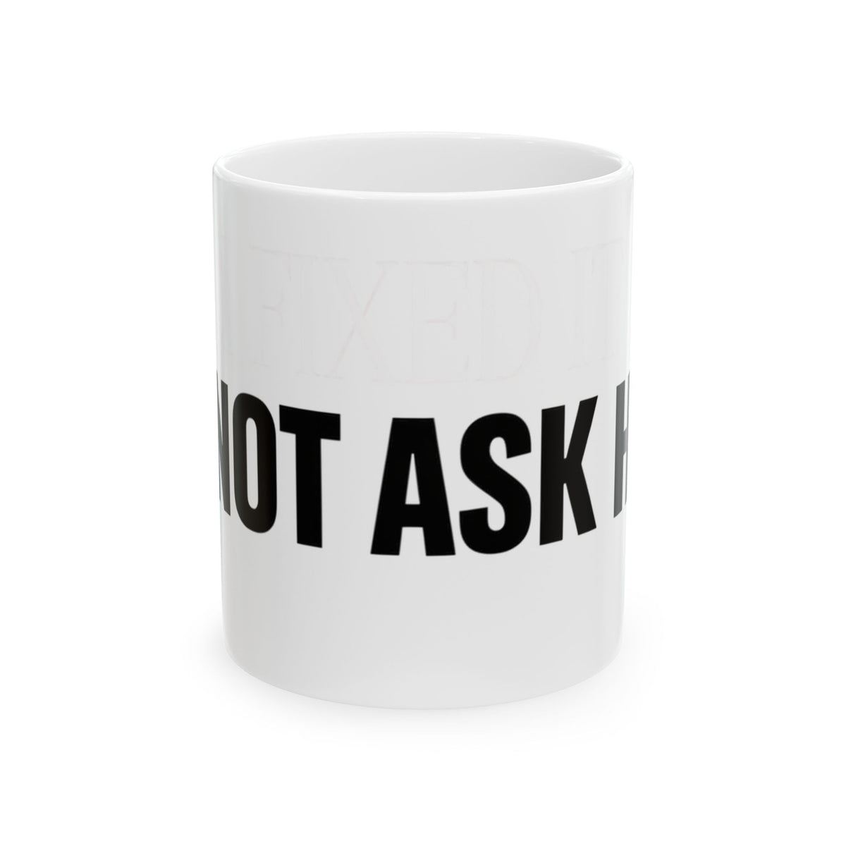 Funny coffee mug printed with "I FIXED IT / DO NOT ASK HOW", front view