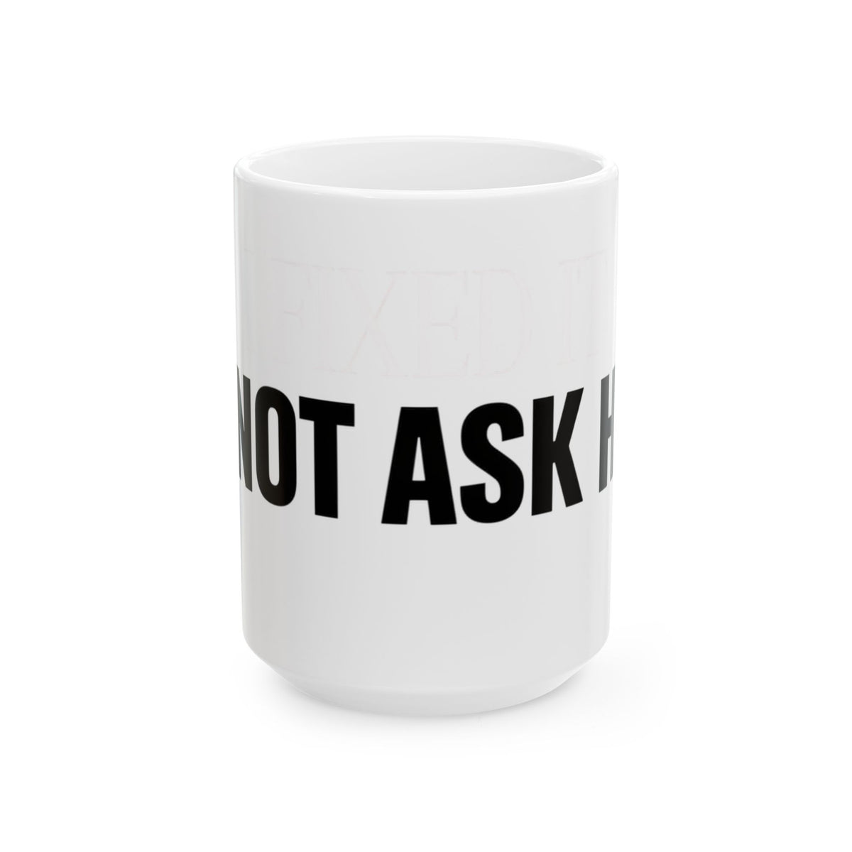 Funny coffee mug printed with "I FIXED IT / DO NOT ASK HOW", three-quarter view with the handle on the right