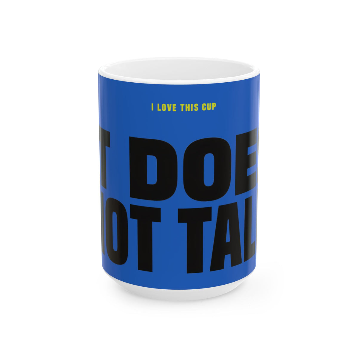Funny coffee mug printed with "I LOVE THIS CUP / IT DOES NOT TALK", three-quarter view with the handle on the right