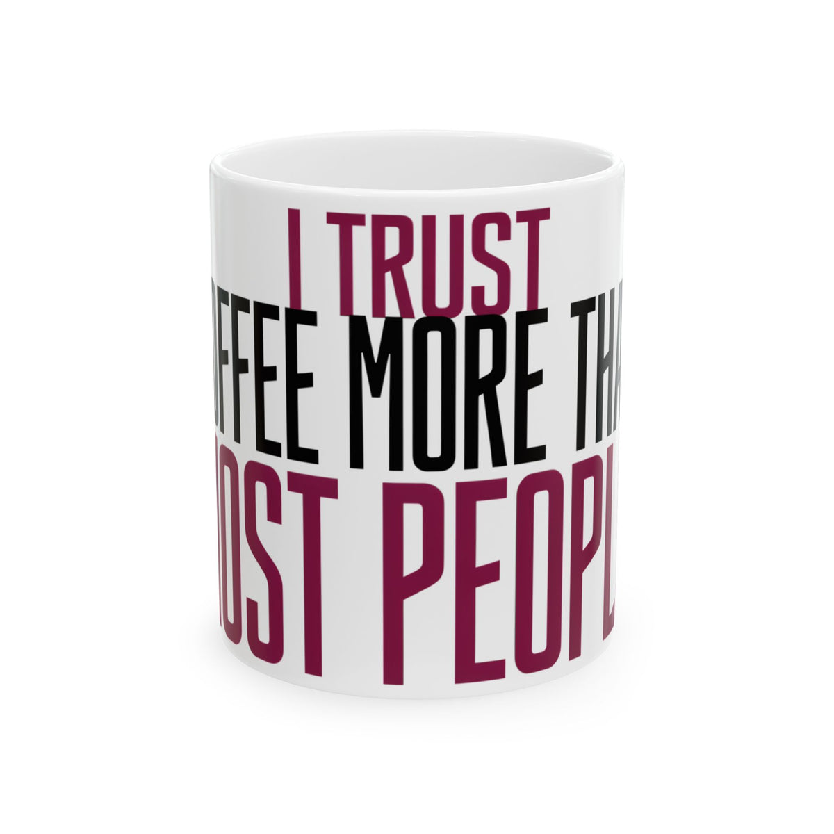 Funny coffee mug printed with "I TRUST COFFEE MORE THAN MOST PEOPLE", front view
