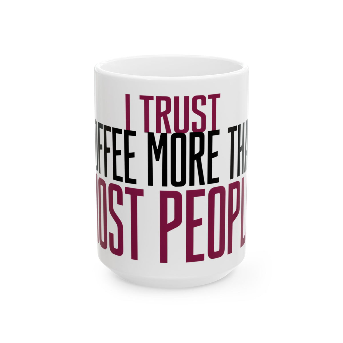 Funny coffee mug printed with "I TRUST COFFEE MORE THAN MOST PEOPLE", three-quarter view with the handle on the right