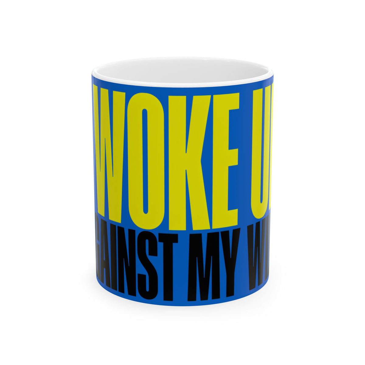 Funny coffee mug printed with "I WOKE UP / AGAINST MY WILL", front view