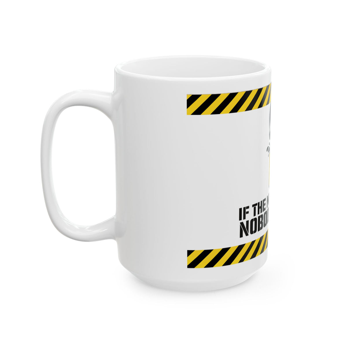 Funny coffee mug printed with "IF THE MUG IS EMPTY NOBODY IS SAFE", 15 oz size, left side view