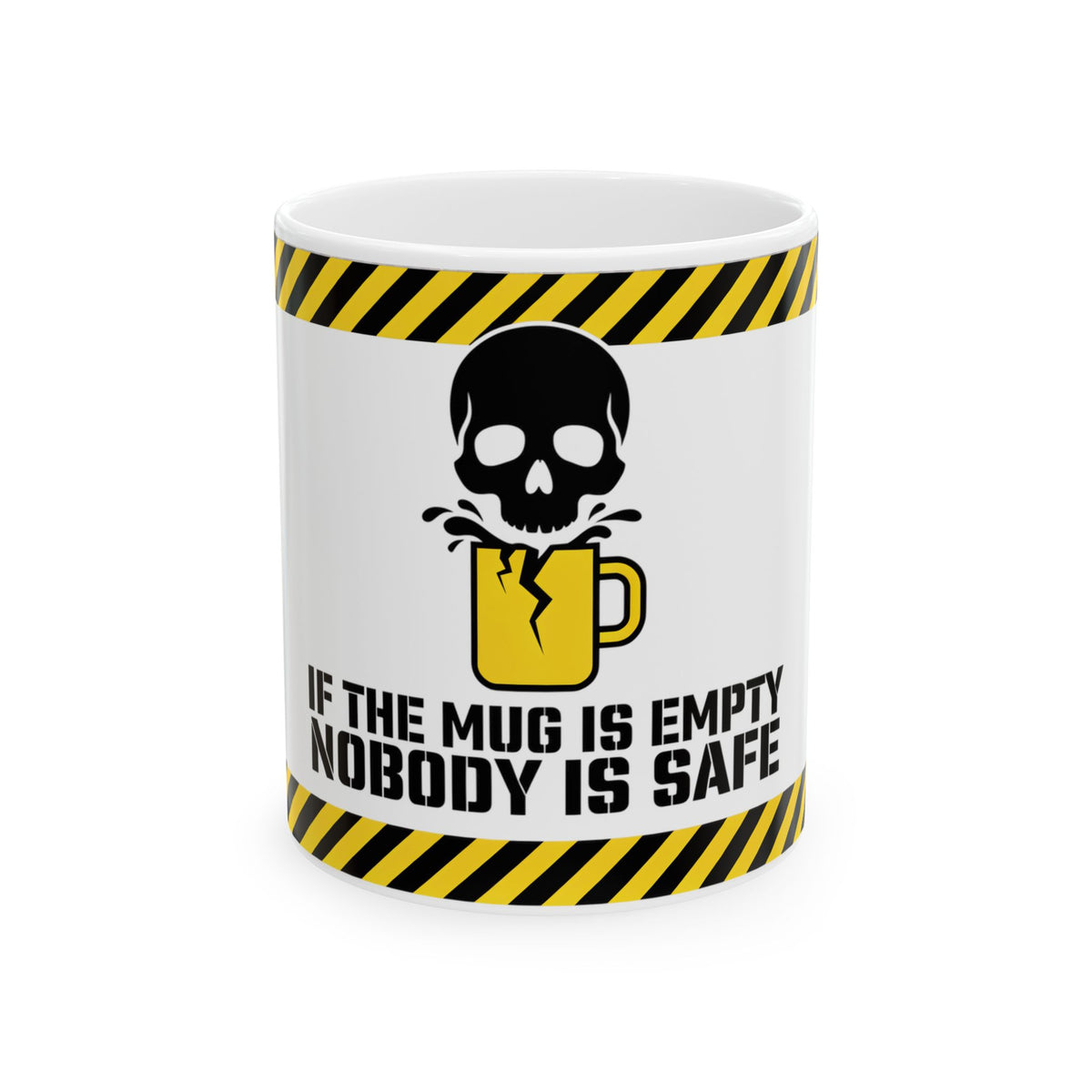 Funny coffee mug printed with "IF THE MUG IS EMPTY NOBODY IS SAFE", front view