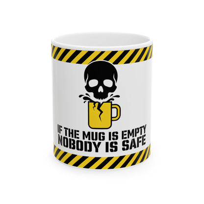 Funny coffee mug printed with "IF THE MUG IS EMPTY NOBODY IS SAFE", front view