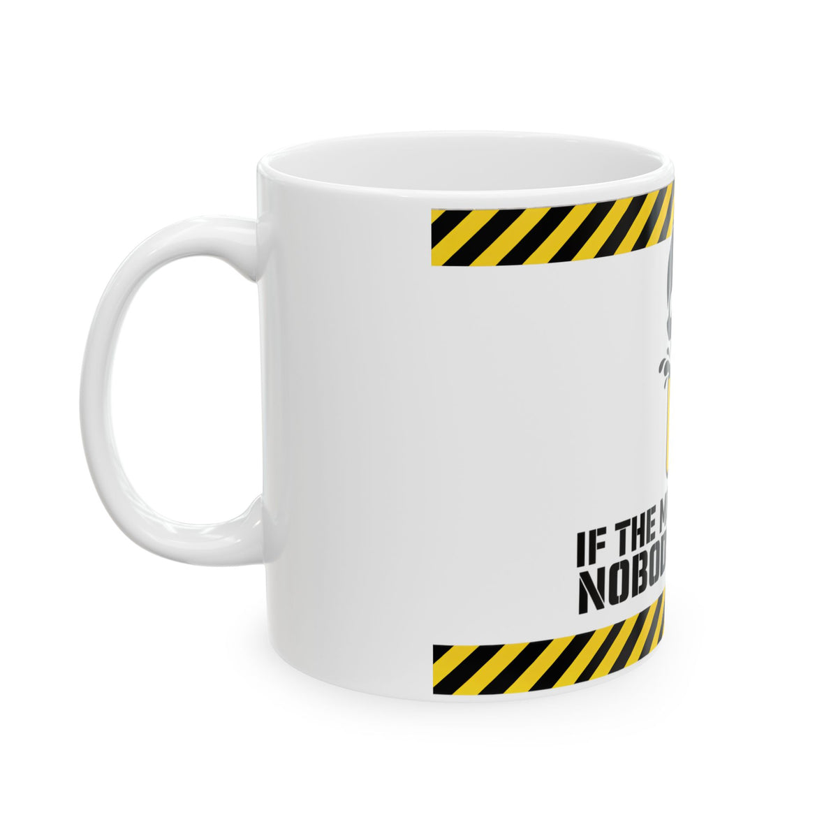 Funny coffee mug printed with "IF THE MUG IS EMPTY NOBODY IS SAFE", left side view